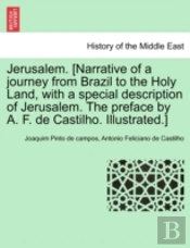 Jerusalem. (Narrative Of A Journey From Brazil To The Holy Land, With A Special Description Of Jerusalem. The Preface By A. F. De Castilho. Illustrated.)