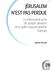 Jérusalem N'Est Pas Perdue : La Philosophie Juive De Joseph Salvador Et Le Judéo-Républicanisme Français