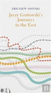 Jerzy Grotowski'S Journeys To The East