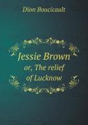 Jessie Brown Or, The Relief Of Lucknow