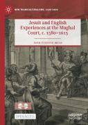 Jesuit And English Experiences At The Mughal Court, C. 1580â€“1615