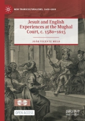 Jesuit And English Experiences At The Mughal Court, C. 1580â€“1615