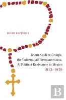 Jesuit Student Groups, The Universidad Iberoamericana, And Political Resistance In Mexico, 1913-1979