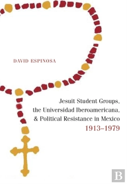 Bertrand.pt - Jesuit Student Groups, The Universidad Iberoamericana, And Political Resistance In Mexico, 1913-1979