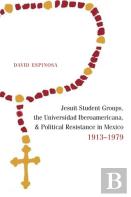 Jesuit Student Groups, The Universidad Iberoamericana, And Political Resistance In Mexico, 1913-1979
