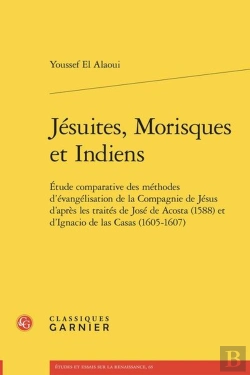 Bertrand.pt - Jésuites, Morisques Et Indiens : Étude Comparative Des Méthodes D'Évangélisation De La Compagnie De Jésus D'Après Les Traités De José De Acosta (1588) Et D'Ignacio De Las Casas (1605-1607)