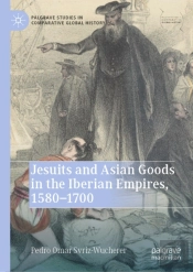 Jesuits And Asian Goods In The Iberian Empires, 1580-1700
