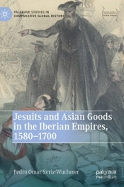 Jesuits And Asian Goods In The Iberian Empires, 1580â€“1700