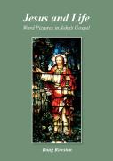 Jesus And Life; Word Pictures In John'S Gospel