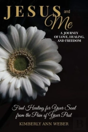Jesus And Me - A Journey Of Love, Healing, And Freedom