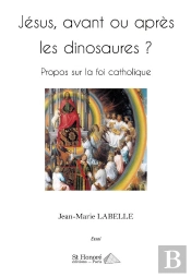Jésus, Avant Ou Après Les Dinosaures ? Propos Sur La Foi Catholique