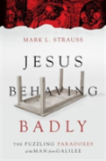 Jesus Behaving Badly Â€“ The Puzzling Paradoxes Of The Man From Galilee