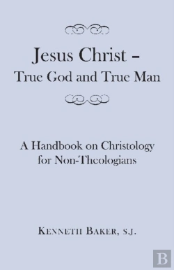 Bertrand.pt - Jesus Christ Â€“ True God And True Man Â€“ A Handbook On Christology For Nonâ€“Theologians