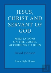 Jesus, Christ And Servant Of God: Meditations On The Gospel Accordiong To John