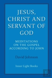 Jesus, Christ And Servant Of God: Meditations On The Gospel Accordiong To John