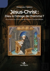 Jésus-Christ: Dieu À L'Image De L'Homme? L'Humanité Du Christ À L'École De Saint Thomas D'Aquin