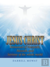 Jesus Christ Immanuel Of Nazareth, Messiah, And Saviour Of The Whole World