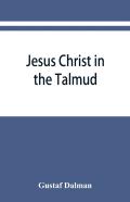 Jesus Christ In The Talmud, Midrash, Zohar, And The Liturgy Of The Synagogue