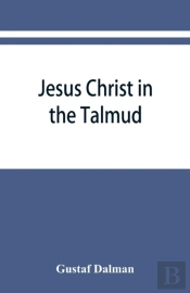Jesus Christ In The Talmud, Midrash, Zohar, And The Liturgy Of The Synagogue