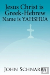 Jesus Christ Is Greek-Hebrew Name Is Yahshua