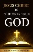 Jesus Christ  Is  The Only True God