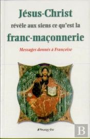 Jésus-Christ Révèle Aux Siens Ce Qu'Est La Franc-Maçonnerie ; Messages Donnés À Françoise