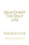 Jesus Christ The Only Life