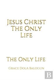 Jesus Christ The Only Life