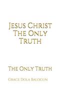 Jesus Christ The Only Truth