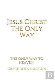 Jesus Christ The Only Way: Jesus Christ