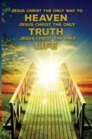 Jesus Christ The Only Way To Heaven; Jesus Christ The Only Truth; Jesus Christ The Only Life