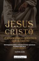 Jesus Cristo - O Maior Físico Quântico que Já Existiu