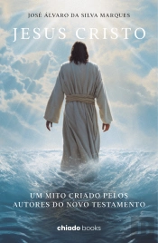 Jesus Cristo - Um Mito Criado pelos Autores do Novo Testamento