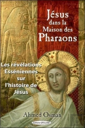 Jésus Dans La Maison Des Pharaons : Les Révélations Esséniennes Sur L'Histoire De Jésus