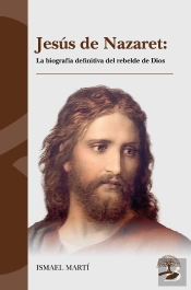 Jesús De Nazaret: La Biografía Definitiva Del Rebelde De Dio