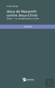 Jésus De Nazareth Contre Jésus-Christ - Tome 1