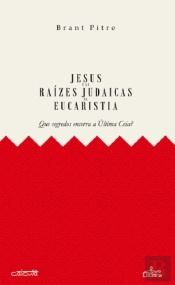 Jesus e as Raízes Judaicas da Eucaristia 