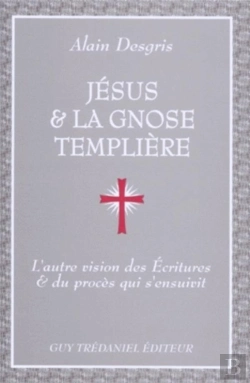 Bertrand.pt - Jésus & La Gnose Templière : L'Autre Vision Des Ecritures & Du Procès Qui S'Ensuivit
