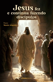 Jesus Fez e Continua Fazendo Discípulos