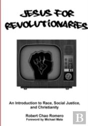 Jesus For Revolutionaries: An Introduction To Race, Social Justice, And Christianity