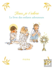 Jésus, Je T'Adore ; Le Livre Des Enfants Adorateurs