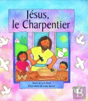 Jesus Le Charpentier ; Toute L'Histoire De Jesus Avec Des Mots Simples