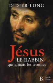 Jésus, Le Rabbin Qui Aimait Les Femmes