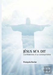 Jésus M'A Dit : Confidences D'Un Schizophrène