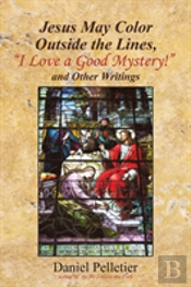 Jesus May Color Outside The Lines, 'I Love A Good Mystery!' And Other Writings
