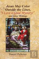 Jesus May Color Outside The Lines, ''I Love A Good Mystery!'' And Other Writings