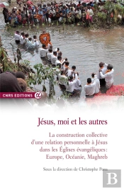 Jésus, Moi Et Les Autres ; La Construction Collective D'Une Relation Personnelle À Jésus Dans Les Eglises Évangéliques : Europe, Océanie, Maghreb