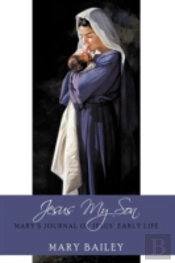 Jesus My Son: Mary'S Journal Of Jesus' E