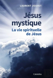 Jésus Mystique ; La Vie Spirituelle De Jésus