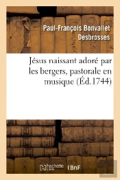 Jesus Naissant Adore Par Les Bergers, Pastorale En Musique, Representee Par